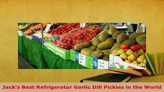 PDF  Jacks Best Refrigerator Garlic Dill Pickles in the World Download Full Ebook