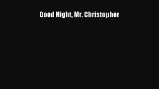 Read Good Night Mr. Christopher Ebook Free