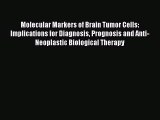 Read Molecular Markers of Brain Tumor Cells: Implications for Diagnosis Prognosis and Anti-Neoplastic