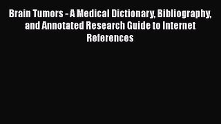Read Brain Tumors - A Medical Dictionary Bibliography and Annotated Research Guide to Internet