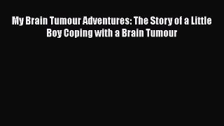 Read My Brain Tumour Adventures: The Story of a Little Boy Coping with a Brain Tumour Ebook