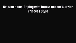 Read Amazon Heart: Coping with Breast Cancer Warrior Princess Style Ebook Online