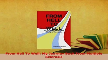 Download  From Hell To Well My Journey Back From Multiple Sclerosis  Read Online