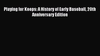 Download Playing for Keeps: A History of Early Baseball 20th Anniversary Edition PDF Free