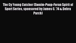 Read The Cy Young Catcher (Swaim-Paup-Foran Spirit of Sport Series sponsored by James C. ’74