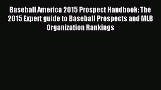 Read Baseball America 2015 Prospect Handbook: The 2015 Expert guide to Baseball Prospects and