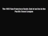 Read The 1957 San Francisco Seals: End of an Era in the Pacific Coast League Ebook Free