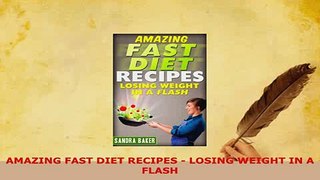 Download  AMAZING FAST DIET RECIPES  LOSING WEIGHT IN A FLASH Read Full Ebook