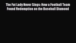 Read The Fat Lady Never Sings: How a Football Team Found Redemption on the Baseball Diamond