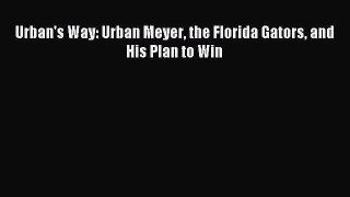 Read Urban's Way: Urban Meyer the Florida Gators and His Plan to Win PDF Online