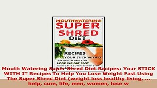 PDF  Mouth Watering Super Shred Diet Recipes Your STICK WITH IT Recipes To Help You Lose Download Full Ebook