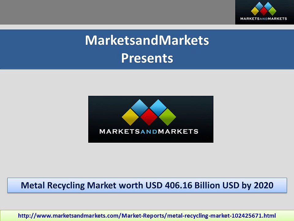Metal Recycling Market by Metal Type, & Scrap Type - 2020 | MarketsandMarkets