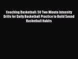 Read Coaching Basketball: 50 Two Minute Intensity Drills for Daily Basketball Practice to Build