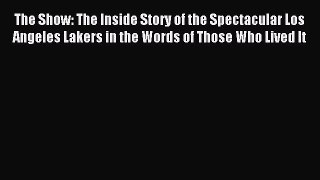 Download The Show: The Inside Story of the Spectacular Los Angeles Lakers in the Words of Those