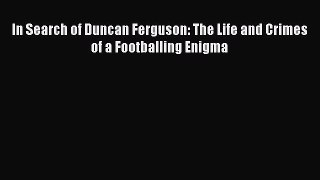Read In Search of Duncan Ferguson: The Life and Crimes of a Footballing Enigma Ebook Free