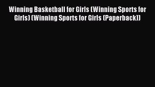 Read Winning Basketball for Girls (Winning Sports for Girls) (Winning Sports for Girls (Paperback))