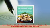 Download  Low Sodium Diet Recipes Low Sodium Recipes for Ultimate Happiness and Health PDF Online