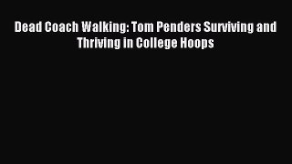 Read Dead Coach Walking: Tom Penders Surviving and Thriving in College Hoops Ebook Online