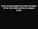 Read The Art of Coaching High School Tennis 2nd Edition: 88 Tips Tricks Skills and Drills for