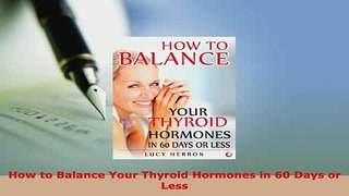 Download  How to Balance Your Thyroid Hormones in 60 Days or Less Read Online