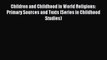 [Read PDF] Children and Childhood in World Religions: Primary Sources and Texts (Series in