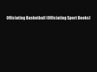 Download Officiating Basketball (Officiating Sport Books) PDF Free