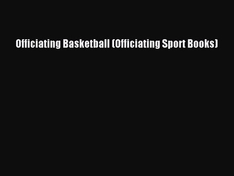 Download Officiating Basketball (Officiating Sport Books) PDF Free