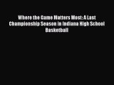 Read Where the Game Matters Most: A Last Championship Season in Indiana High School Basketball