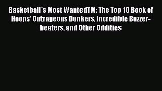 Read Basketball's Most WantedTM: The Top 10 Book of Hoops' Outrageous Dunkers Incredible Buzzer-beaters
