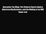 Read Operation Yao Ming: The Chinese Sports Empire American Big Business and the Making of