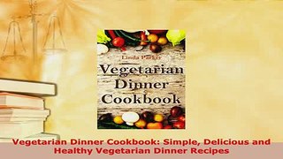 PDF  Vegetarian Dinner Cookbook Simple Delicious and Healthy Vegetarian Dinner Recipes Download Full Ebook