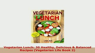 PDF  Vegetarian Lunch 30 Healthy Delicious  Balanced Recipes Vegetarian Life Book 2 Download Full Ebook