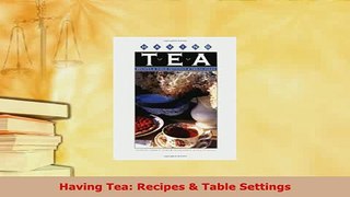 Download  Having Tea Recipes  Table Settings PDF Full Ebook