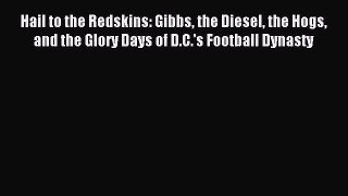 Read Hail to the Redskins: Gibbs the Diesel the Hogs and the Glory Days of D.C.'s Football