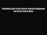 Read Shedding Light on the Cancer Journey: Navigating the Colon Cancer Maze PDF Free
