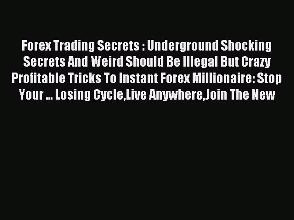 Read Forex Trading Secrets : Underground Shocking Secrets And Weird Should Be Illegal But Crazy