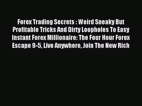 Read Forex Trading Secrets : Weird Sneaky But Profitable Tricks And Dirty Loopholes To Easy