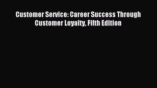 Read Customer Service: Career Success Through Customer Loyalty Fifth Edition Ebook Free