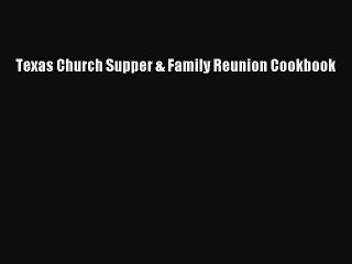 [PDF] Texas Church Supper & Family Reunion Cookbook  Full EBook