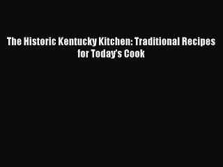 [PDF] The Historic Kentucky Kitchen: Traditional Recipes for Today's Cook  Full EBook