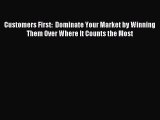 Download Customers First:  Dominate Your Market by Winning Them Over Where It Counts the Most