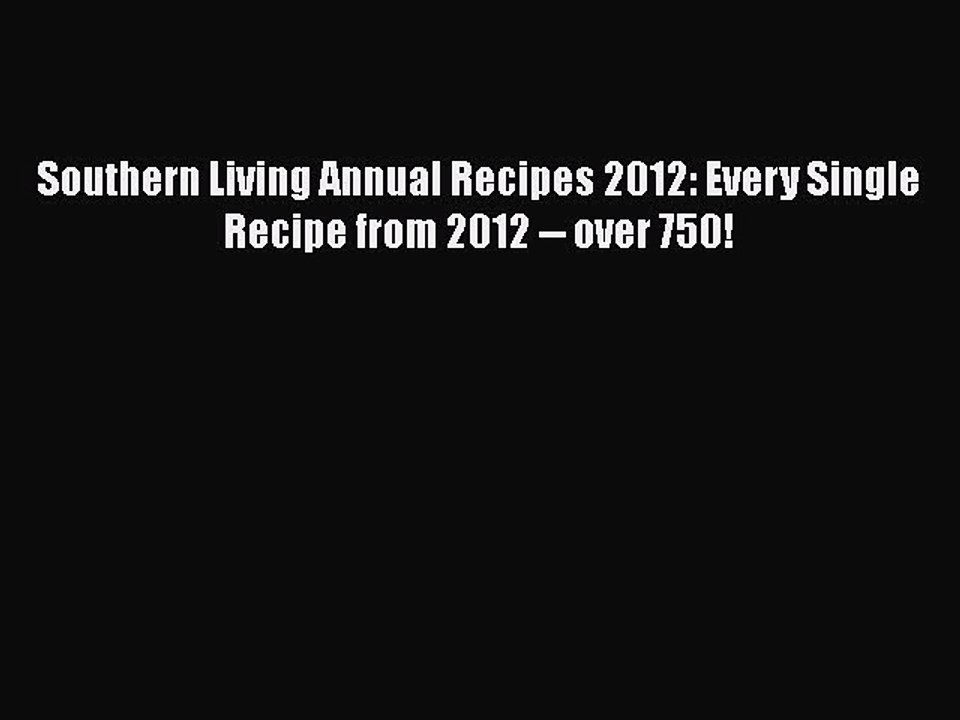 [Read PDF] Southern Living Annual Recipes 2012: Every Single Recipe from 2012 -- over 750!