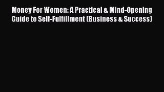 Read Money For Women: A Practical & Mind-Opening Guide to Self-Fulfillment (Business & Success)