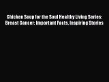 Read Chicken Soup for the Soul Healthy Living Series: Breast Cancer: Important Facts Inspiring