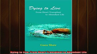 READ FREE FULL EBOOK DOWNLOAD  Dying to Live From Heart Transplant to Abundant Life Full Ebook Online Free
