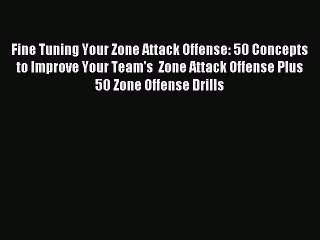Read Fine Tuning Your Zone Attack Offense: 50 Concepts to Improve Your Team's  Zone Attack