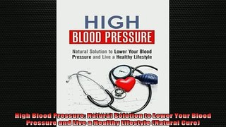 READ book  High Blood Pressure Natural Solution to Lower Your Blood Pressure and Live a Healthy Full EBook