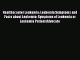 Read Healthscouter Leukemia: Leukemia Symptoms and Facts about Leukemia: Symptoms of Leukemia