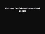 Read What About This: Collected Poems of Frank Stanford Ebook Free