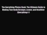 Read The Everything Pilates Book: The Ultimate Guide to Making Your Body Stronger Leaner and